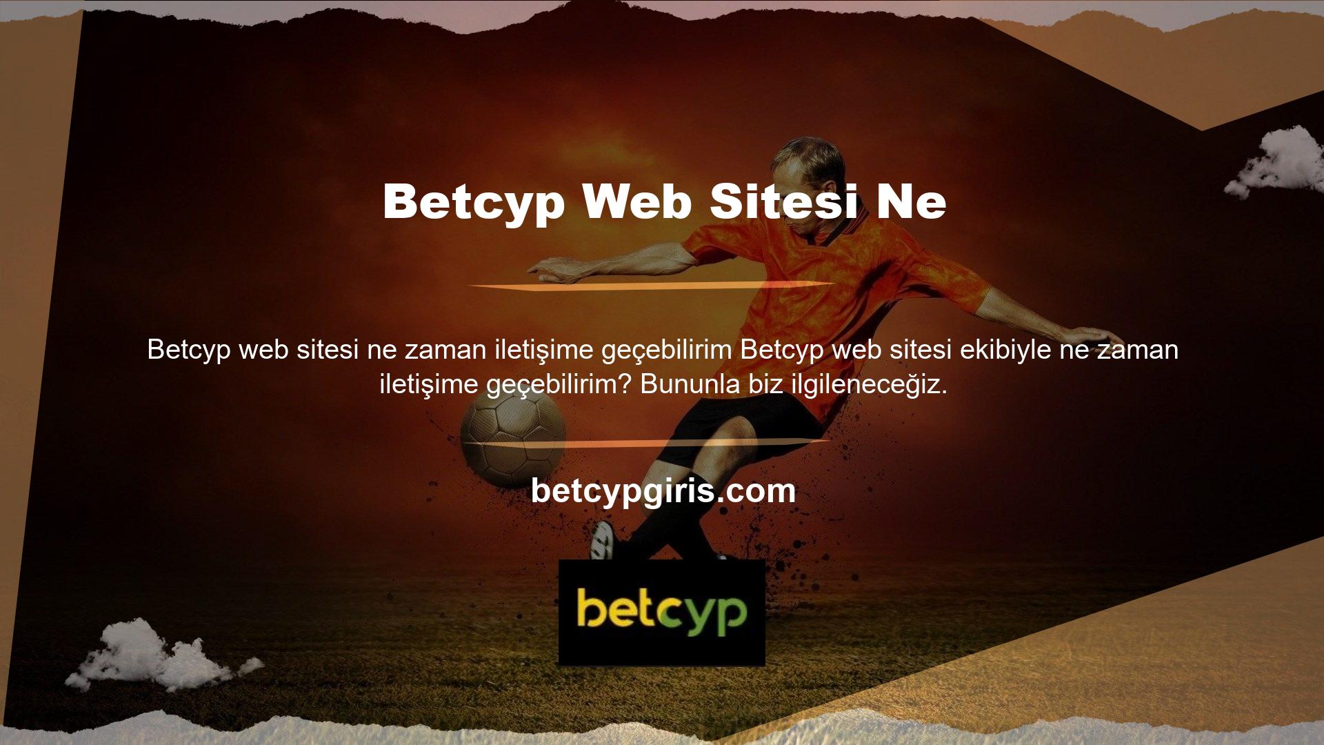 Bu kural uygulanmasına rağmen, Betcyp web sitesinde gün veya saat dilimi uygulaması yoktur